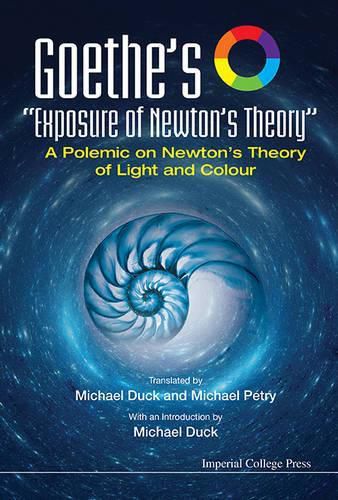 Goethe's  Exposure Of Newton's Theory : A Polemic On Newton's Theory Of Light And Colour