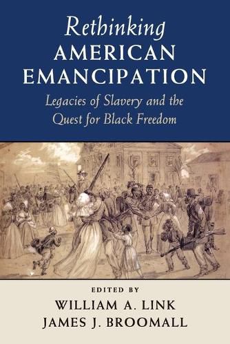 Rethinking American Emancipation: Legacies of Slavery and the Quest for Black Freedom