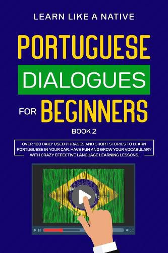 Cover image for Portuguese Dialogues for Beginners Book 2: Over 100 Daily Used Phrases & Short Stories to Learn Portuguese in Your Car. Have Fun and Grow Your Vocabulary with Crazy Effective Language Learning Lessons