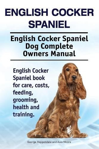 English Cocker Spaniel. English Cocker Spaniel Dog Complete Owners Manual. English Cocker Spaniel book for care, costs, feeding, grooming, health and training.