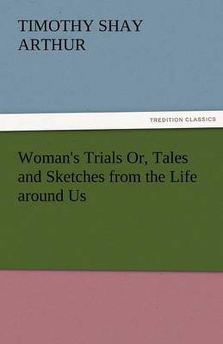Cover image for Woman's Trials Or, Tales and Sketches from the Life Around Us