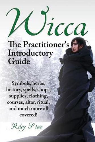 Cover image for Wicca. the Practitioner's Introductory Guide. Symbols, Herbs, History, Spells, Shops, Supplies, Clothing, Courses, Altar, Ritual, and Much More All Co