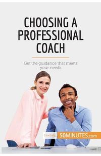 Cover image for Choosing a Professional Coach: Get the guidance that meets your needs