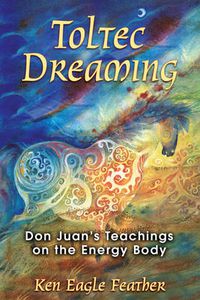 Cover image for Toltec Dreaming: Don Juans Teachings on the Energy Body