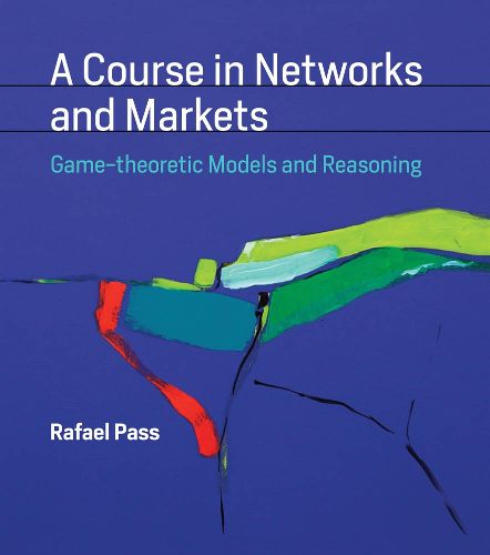 Cover image for A Course in Networks and Markets: Game-theoretic Models and Reasoning