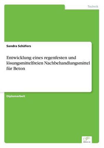 Cover image for Entwicklung eines regenfesten und loesungsmittelfreien Nachbehandlungsmittel fur Beton