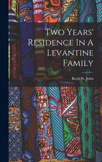 Cover image for Two Years' Residence In A Levantine Family