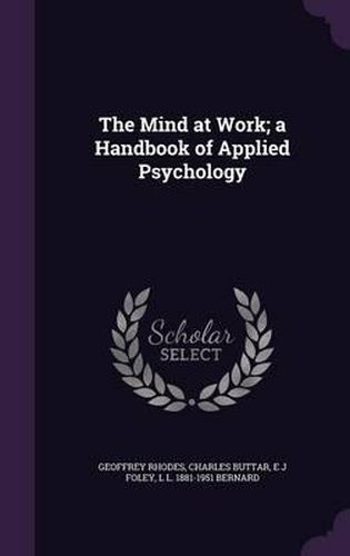 Cover image for The Mind at Work; A Handbook of Applied Psychology
