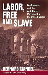 Cover image for Labor, Free and Slave: Workingmen and the Anti-Slavery Movement in the United States