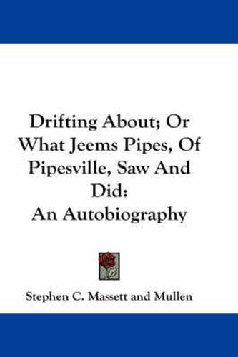Cover image for Drifting About; Or What Jeems Pipes, Of Pipesville, Saw And Did: An Autobiography