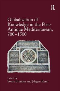 Cover image for Globalization of Knowledge in the Post-Antique Mediterranean, 700-1500