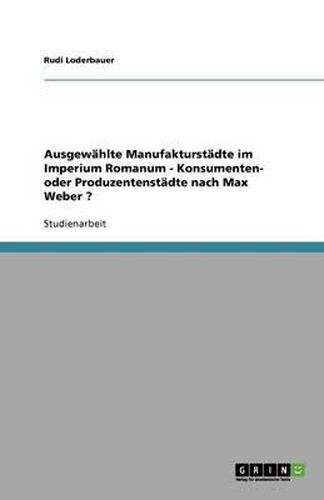 Cover image for Ausgewahlte Manufakturstadte im Imperium Romanum - Konsumenten- oder Produzentenstadte nach Max Weber ?