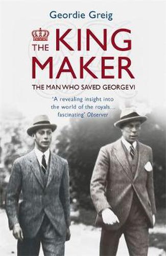 Cover image for The King Maker: The Man Who Saved George VI
