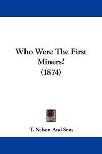 Cover image for Who Were the First Miners? (1874)