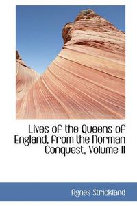 Cover image for Lives of the Queens of England, from the Norman Conquest, Volume II