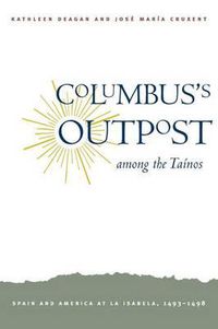 Cover image for Columbus's Outpost among the Tainos: Spain and America at La Isabela, 1493-1498