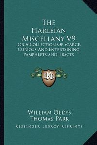 Cover image for The Harleian Miscellany V9: Or a Collection of Scarce, Curious and Entertaining Pamphlets and Tracts