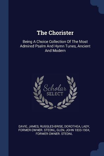Cover image for The Chorister: Being a Choice Collection of the Most Admired Psalm and Hymn Tunes, Ancient and Modern