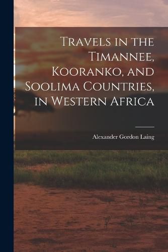 Cover image for Travels in the Timannee, Kooranko, and Soolima Countries, in Western Africa