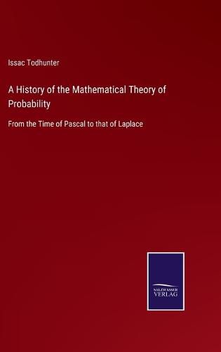 Cover image for A History of the Mathematical Theory of Probability: From the Time of Pascal to that of Laplace