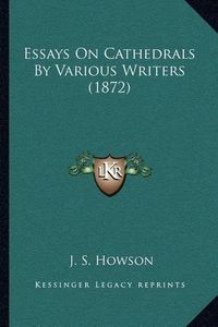 Cover image for Essays on Cathedrals by Various Writers (1872)