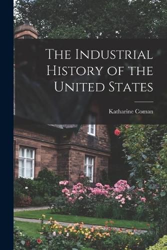 Cover image for The Industrial History of the United States [microform]