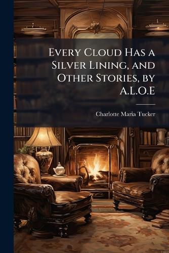 Cover image for Every Cloud Has a Silver Lining, and Other Stories, by A.L.O.E.