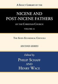 Cover image for A Select Library of the Nicene and Post-Nicene Fathers of the Christian Church, Second Series, Volume 14: The Seven Ecumenical Councils