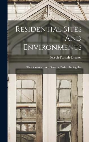 Cover image for Residential Sites And Environments; Their Conveniences, Gardens, Parks, Planting, Etc