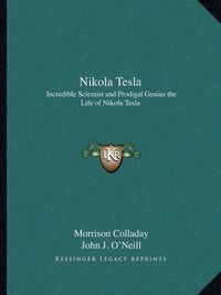 Cover image for Nikola Tesla: Incredible Scientist and Prodigal Genius the Life of Nikola Tesla