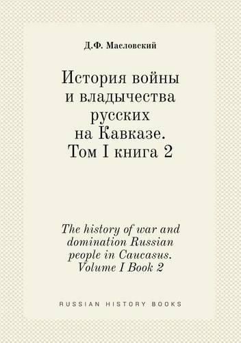 Cover image for The history of war and domination Russian people in Caucasus. Volume I Book 2