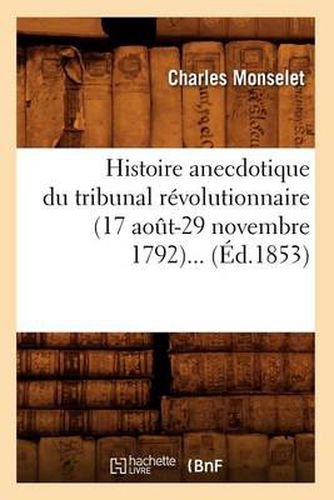 Cover image for Histoire Anecdotique Du Tribunal Revolutionnaire (17 Aout-29 Novembre 1792) (Ed.1853)