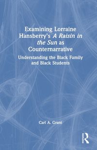 Cover image for Examining Lorraine Hansberry's A Raisin in the Sun as Counternarrative