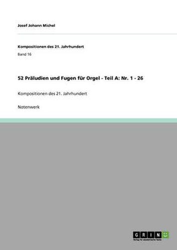 Cover image for 52 Praludien und Fugen fur Orgel - Teil A: Nr. 1 - 26: Kompositionen des 21. Jahrhundert