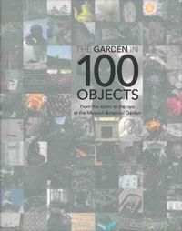 Cover image for Garden in 100 Objects: From the Iconic to the Rare at the Missouri Botanical Garden