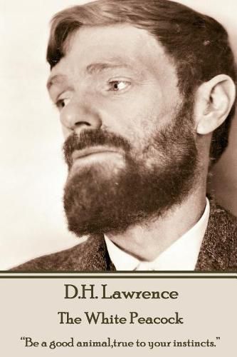 Cover image for D.H. Lawrence - The White Peacock: Be a good animal, true to your instincts.