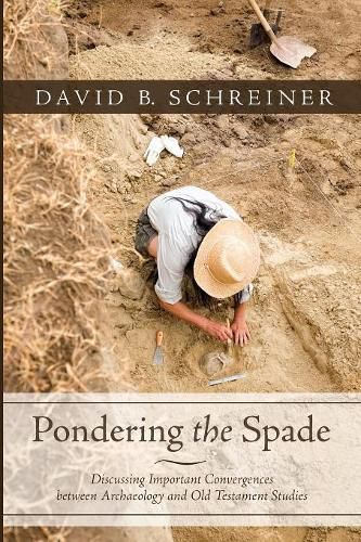 Cover image for Pondering the Spade: Discussing Important Convergences Between Archaeology and Old Testament Studies