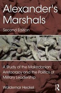 Cover image for Alexander's Marshals: A Study of the Makedonian Aristocracy and the Politics of Military Leadership