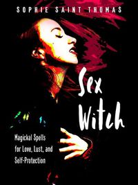 Cover image for Sex Witch: Magical Spells for Love, Lust, and Self-Protection