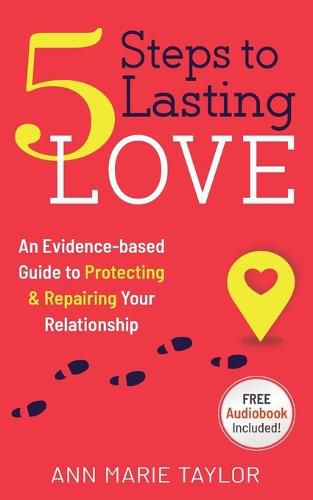 5 Steps to Lasting Love: an evidence-based guide to protecting & repairing your relationship