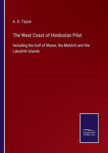 Cover image for The West Coast of Hindostan Pilot: Including the Gulf of Manar, the Maldivh and the Lakadivh Islands