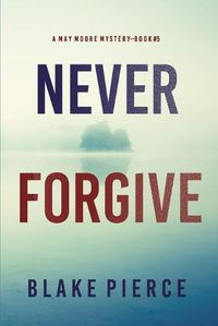 Cover image for Never Forgive (A May Moore Suspense Thriller-Book 5)