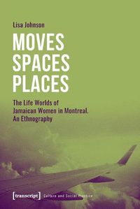 Cover image for Moves Spaces Places - The Life Worlds of Jamaican Women in Montreal, An Ethnography