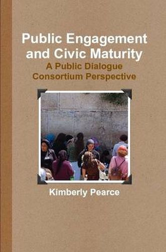 Cover image for Public Engagement and Civic Maturity: A Public Dialogue Consortium Perspective