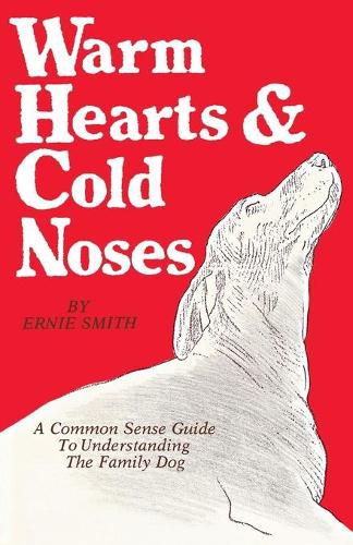 Cover image for Warm Hearts & Cold Noses: A Common Sense Guide To Understanding The Family Dog