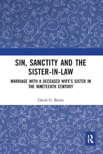 Sin, Sanctity and the Sister-in-Law: Marriage with a Deceased Wife's Sister in the Nineteenth Century