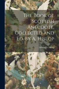 Cover image for The Book of Scottish Anecdote, Collected and Ed. by A. Hislop