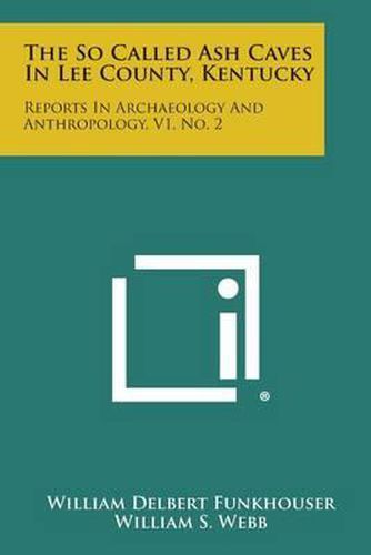 Cover image for The So Called Ash Caves in Lee County, Kentucky: Reports in Archaeology and Anthropology, V1, No. 2