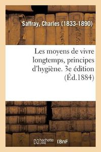 Cover image for Les Moyens de Vivre Longtemps, Principes d'Hygiene. 3e Edition