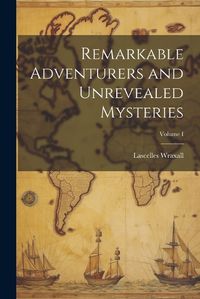 Cover image for Remarkable Adventurers and Unrevealed Mysteries; Volume I